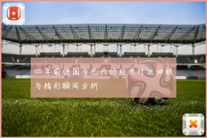 四年前德国与巴西的经典对决回顾与精彩瞬间分析