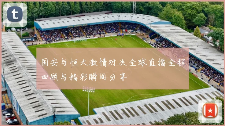 国安与恒大激情对决全球直播全程回顾与精彩瞬间分享