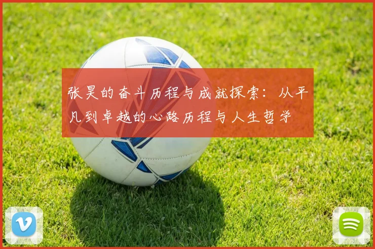 张昊的奋斗历程与成就探索：从平凡到卓越的心路历程与人生哲学