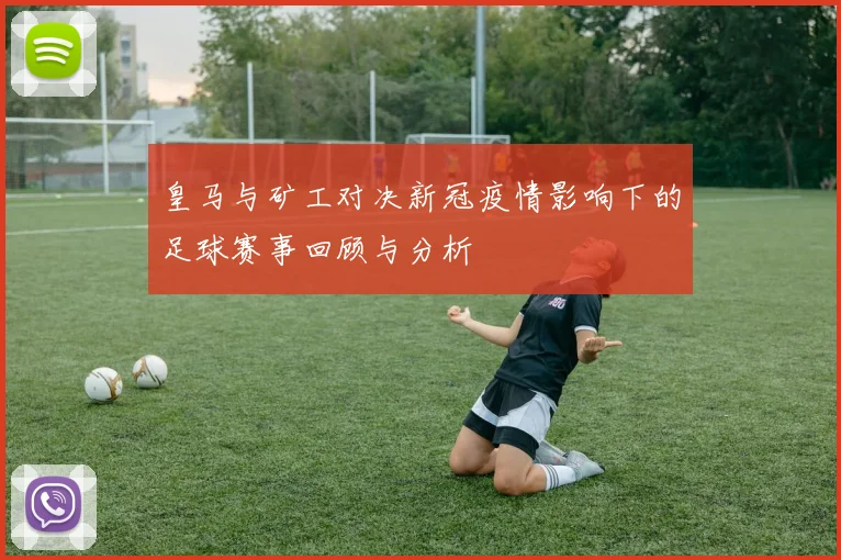 皇马与矿工对决新冠疫情影响下的足球赛事回顾与分析