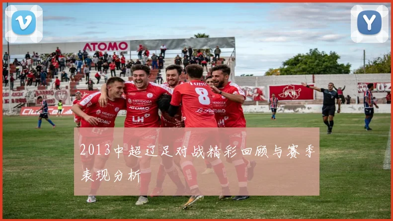 2013中超辽足对战精彩回顾与赛季表现分析